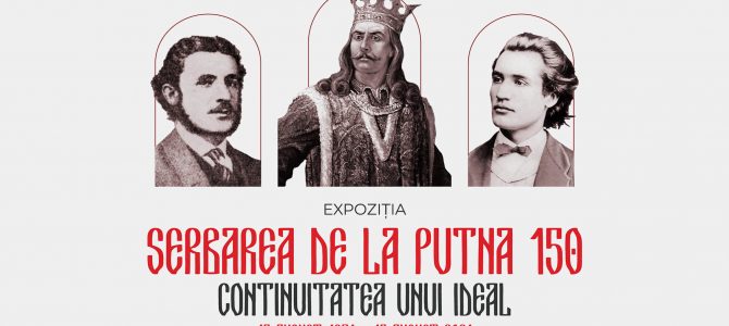 „Serbarea de la Putna – 150. Continuitatea unui ideal”